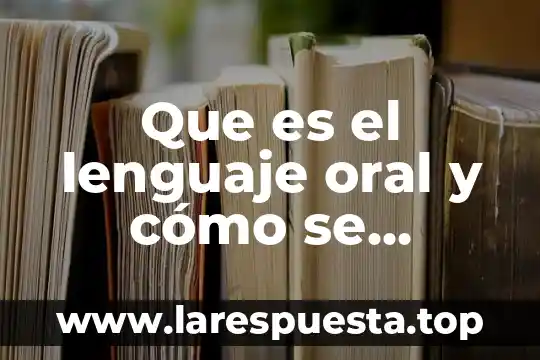Yasmin oral que es 3 Que es el lenguaje oral y cómo se obtiene