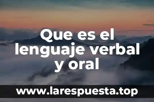 Yasmin oral que es 6 Que es el lenguaje verbal y oral