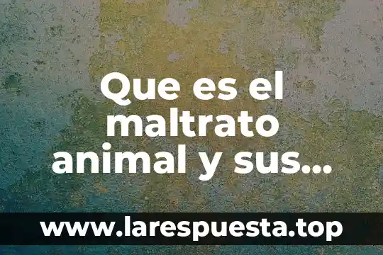 Que es el maltrato animal y sus origenes