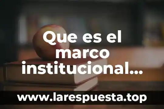 Que es evaluacion institucional y por niveles 4 Que es el marco institucional en una investigacion ejemplo