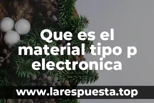 A ver google p es que es gratis 8 Que es el material tipo p electronica
