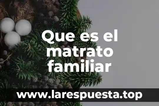Que es el matrato familiar