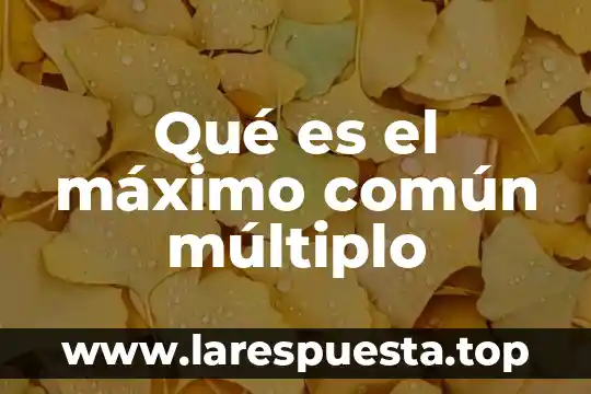 Qué es múltiplo del centímetro cuadrado 4 Qué es el máximo común múltiplo