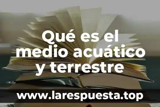 Qué es el medio acuático y terrestre