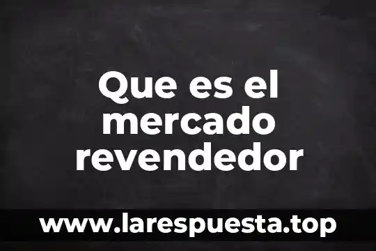 Que es el mercado revendedor