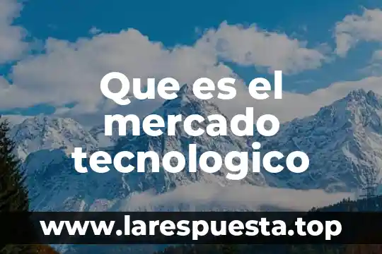 Que es el mercado tecnologico