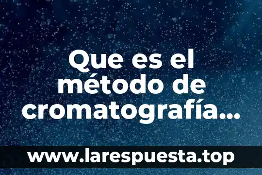 Que es el método de cromatografía y en que consiste