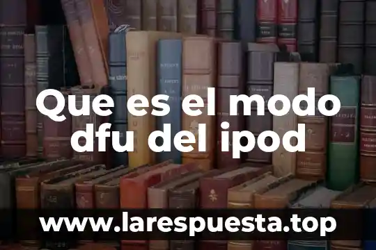 Que es un modo hiperactivo 8 Que es el modo dfu del ipod