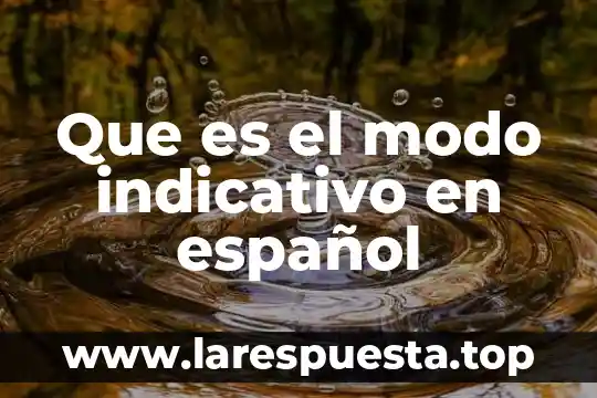 Que es modo indicativo y imperativo 5 Que es el modo indicativo en español