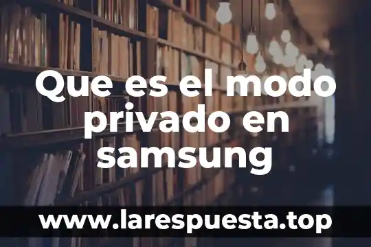 Que es un proceso privado 4 Que es el modo privado en samsung