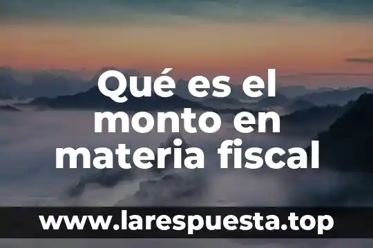 Qué es el monto en materia fiscal