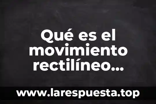 Qué es movimiento rectilíneo variado 5 Qué es el movimiento rectilíneo circular física