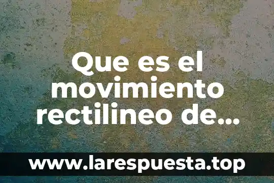 Qué es movimiento rectilíneo variado 7 Que es el movimiento rectilineo de particulas
