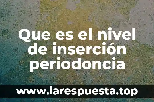 Que es el nivel de inserción periodoncia