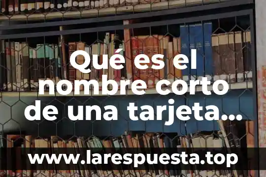 Qué es el nombre corto de una tarjeta de crédito