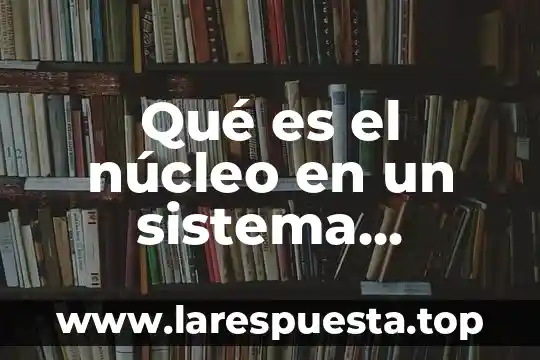 Que es un proceso de usuario en sistema operativo 8 Qué es el núcleo en un sistema operativo
