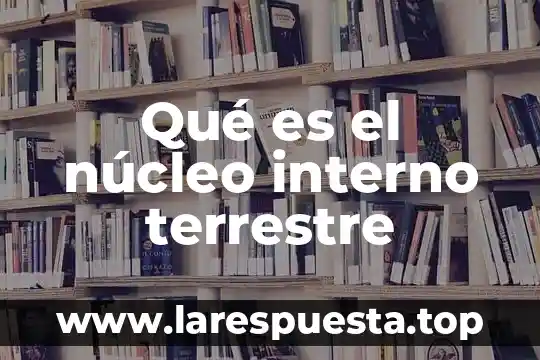 Que es el control interno en auditoria metodos de evaluacion 5 Qué es el núcleo interno terrestre