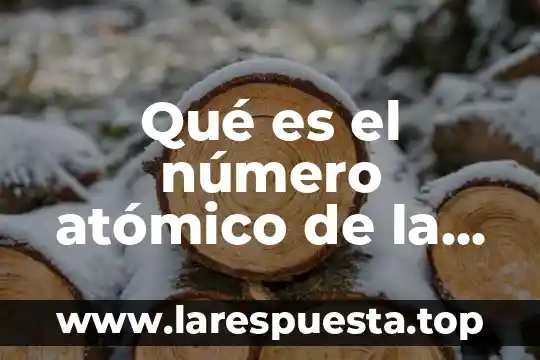 Qué es la teoría del modelo atómico 5 Qué es el número atómico de la tabla periódica