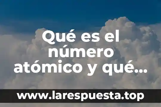 Qué es el número atómico y qué representa
