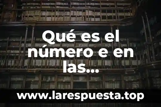 Qué es el número e en las matemáticas