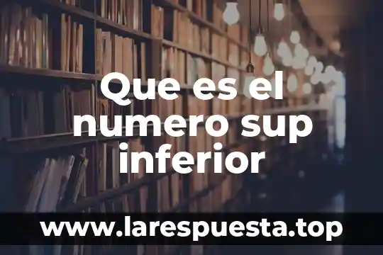 Que es el numero sup inferior