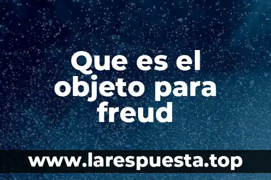 Que es el complejo de edipo y electra segun freud 5 Que es el objeto para freud