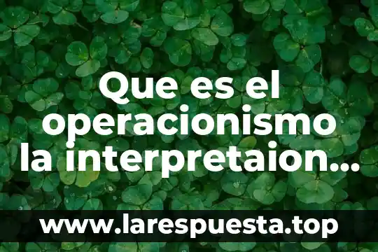 Que es el operacionismo la interpretaion de las culturas