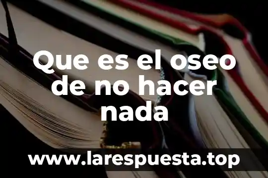 Que es el oseo de no hacer nada