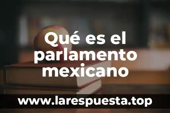 Qué es el parlamento mexicano
