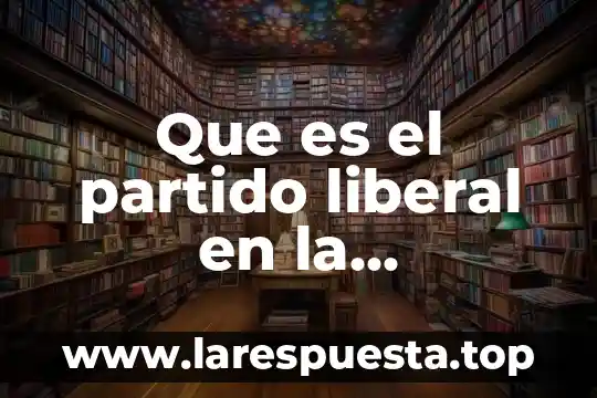 Que es la ideologia liberal y la conservadora en mexico 3 Que es el partido liberal en la revolucion restaurada