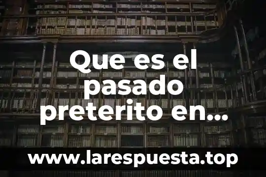 Que es el pasado preterito en ingles