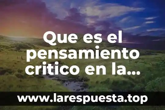Que es el juicio crítico en arquitectura 7 Que es el pensamiento critico en la practica de enfermeria