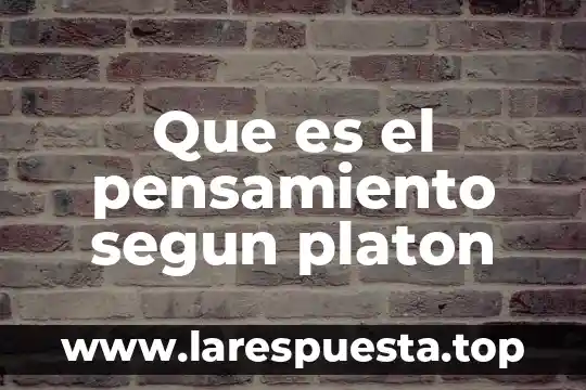 Que es el pensamiento segun platon
