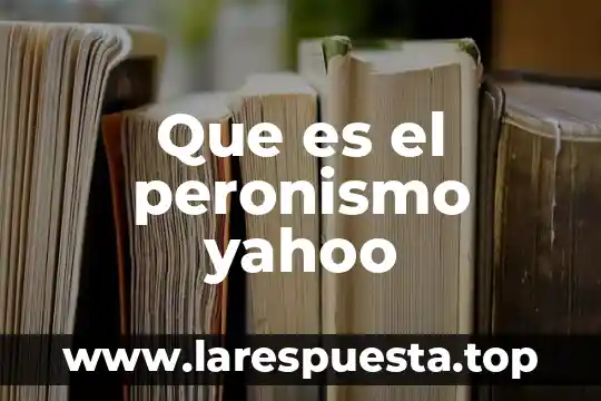 Que es el peronismo yahoo