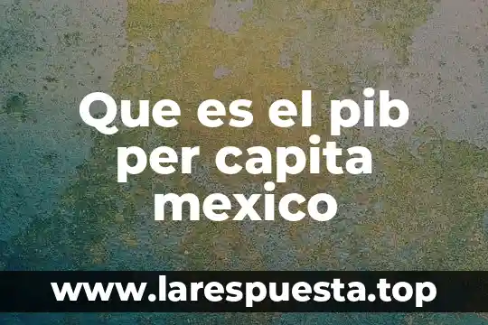Que es la recaudación fiscal del pib 5 Que es el pib per capita mexico