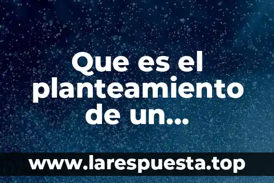 Que es el planteamiento de un problema de un caso