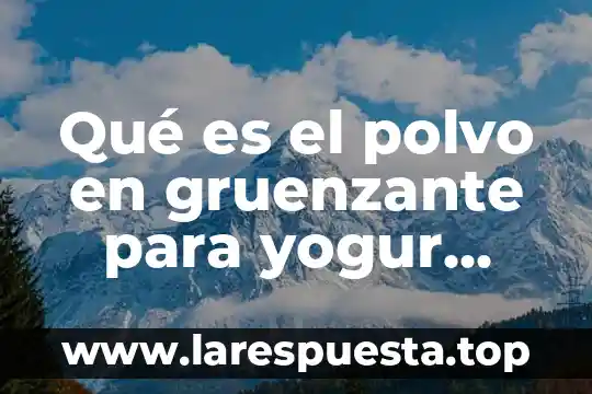 Qué es el polvo en gruenzante para yogur definición