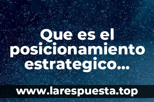 Que es cadena de valor de porter 3 Que es el posicionamiento estrategico segun porter