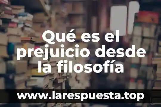 Qué es el prejuicio desde la filosofía