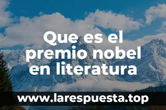 Que es extremos en literatura 6 Que es el premio nobel en literatura