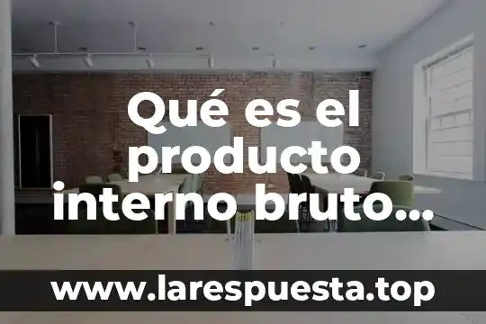Que es y su funcion del producto interno bruto 8 Qué es el producto interno bruto industrial