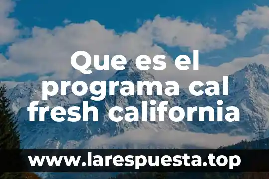 Que es el programa cal fresh california
