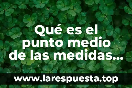 Qué es organismo en nutrición 4 Qué es el punto medio de las medidas de dispersión