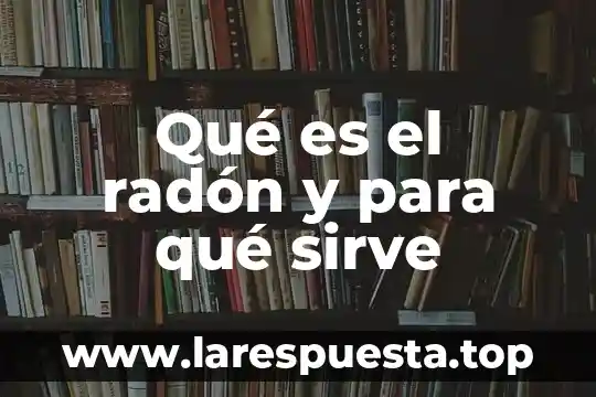 Qué es el radón y para qué sirve