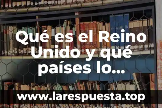 Que es el reino protista ejemplos 3 Qué es el Reino Unido y qué países lo componen