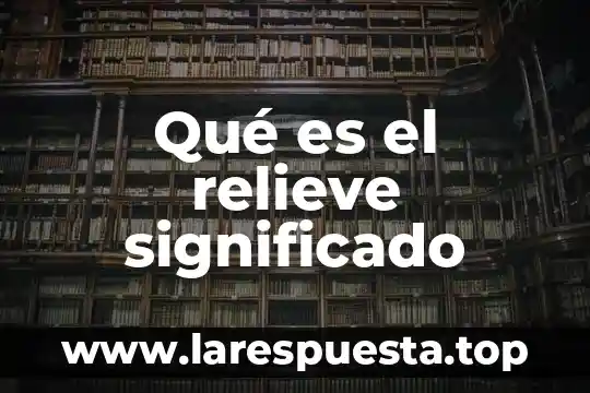 Qué es el relieve significado