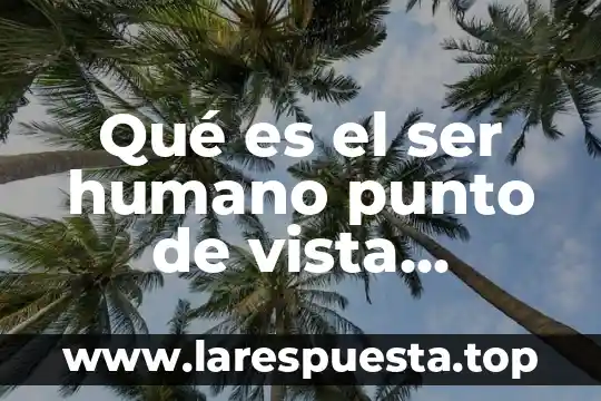 Que es una aparicion desde el punto de vista cientifico 8 Qué es el ser humano punto de vista filosófico