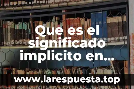 Que es un texto implicito 8 Que es el significado implicito en una oracion
