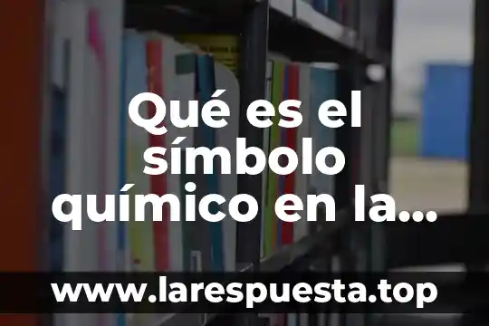 Qué es el símbolo químico en la tabla periódica