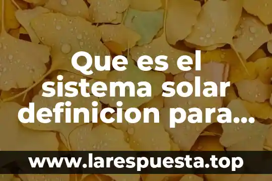 Que es el sistema solar definicion para niños